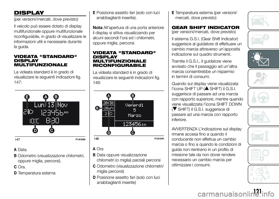 FIAT DUCATO 2016 Libretto Uso Manutenzione (in Italian) DISPLAY
(per versioni/mercati, dove previsto)
Il veicolo può essere dotato di display
multifunzionale oppure multifunzionale
riconfigurabile, in grado di visualizzare le
informazioni utili e necessar FIAT DUCATO 2016 Libretto Uso Manutenzione (in Italian) DISPLAY
(per versioni/mercati, dove previsto)
Il veicolo può essere dotato di display
multifunzionale oppure multifunzionale
riconfigurabile, in grado di visualizzare le
informazioni utili e necessar