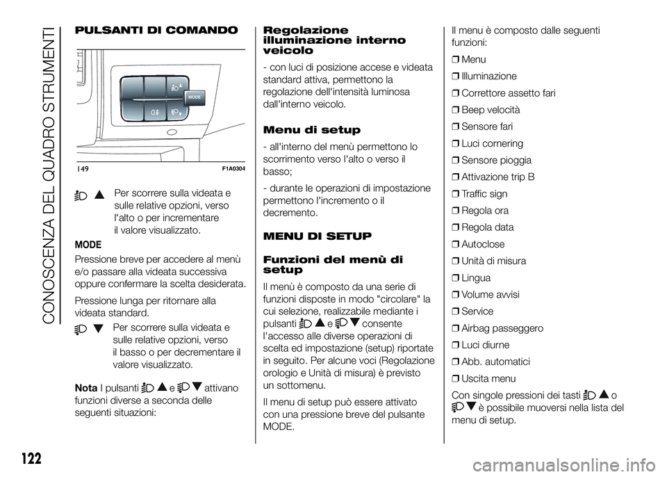FIAT DUCATO 2016 Libretto Uso Manutenzione (in Italian) PULSANTI DI COMANDO
Per scorrere sulla videata e
sulle relative opzioni, verso
l'alto o per incrementare
il valore visualizzato.
MODE
Pressione breve per accedere al menù
e/o passare alla videata FIAT DUCATO 2016 Libretto Uso Manutenzione (in Italian) PULSANTI DI COMANDO
Per scorrere sulla videata e
sulle relative opzioni, verso
l'alto o per incrementare
il valore visualizzato.
MODE
Pressione breve per accedere al menù
e/o passare alla videata