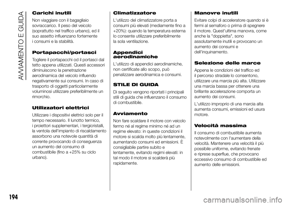 FIAT DUCATO 2016 Libretto Uso Manutenzione (in Italian) Carichi inutili
Non viaggiare con il bagagliaio
sovraccarico. Il peso del veicolo
(soprattutto nel traffico urbano), ed il
suo assetto influenzano fortemente
i consumi e la stabilità.
Portapacchi/por FIAT DUCATO 2016 Libretto Uso Manutenzione (in Italian) Carichi inutili
Non viaggiare con il bagagliaio
sovraccarico. Il peso del veicolo
(soprattutto nel traffico urbano), ed il
suo assetto influenzano fortemente
i consumi e la stabilità.
Portapacchi/por