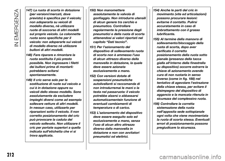 FIAT DUCATO 2016 Libretto Uso Manutenzione (in Italian) 147) La ruota di scorta in dotazione
(per versioni/mercati, dove
previsto) è specifica per il veicolo;
non adoperarla su veicoli di
modello diverso, nè utilizzare
ruote di soccorso di altri modelli
FIAT DUCATO 2016 Libretto Uso Manutenzione (in Italian) 147) La ruota di scorta in dotazione
(per versioni/mercati, dove
previsto) è specifica per il veicolo;
non adoperarla su veicoli di
modello diverso, nè utilizzare
ruote di soccorso di altri modelli