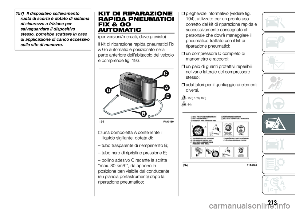 FIAT DUCATO 2016 Libretto Uso Manutenzione (in Italian) 157) Il dispositivo sollevamento
ruota di scorta è dotato di sistema
di sicurezza a frizione per
salvaguardare il dispositivo
stesso, potrebbe scattare in caso
di applicazione di carico eccessivo
sul FIAT DUCATO 2016 Libretto Uso Manutenzione (in Italian) 157) Il dispositivo sollevamento
ruota di scorta è dotato di sistema
di sicurezza a frizione per
salvaguardare il dispositivo
stesso, potrebbe scattare in caso
di applicazione di carico eccessivo
sul