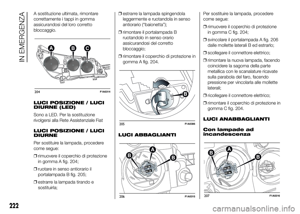 FIAT DUCATO 2016 Libretto Uso Manutenzione (in Italian) A sostituzione ultimata, rimontare
correttamente i tappi in gomma
assicurandosi del loro corretto
bloccaggio.
LUCI POSIZIONE / LUCI
DIURNE (LED)
Sono a LED. Per la sostituzione
rivolgersi alla Rete As FIAT DUCATO 2016 Libretto Uso Manutenzione (in Italian) A sostituzione ultimata, rimontare
correttamente i tappi in gomma
assicurandosi del loro corretto
bloccaggio.
LUCI POSIZIONE / LUCI
DIURNE (LED)
Sono a LED. Per la sostituzione
rivolgersi alla Rete As