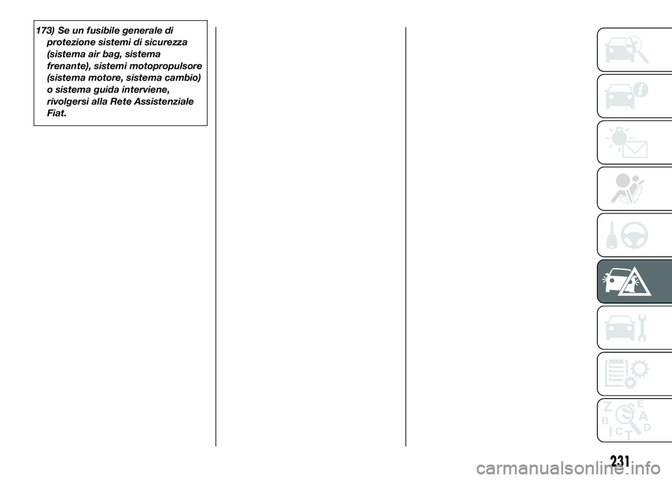 FIAT DUCATO 2016  Libretto Uso Manutenzione (in Italian) 173) Se un fusibile generale di
protezione sistemi di sicurezza
(sistema air bag, sistema
frenante), sistemi motopropulsore
(sistema motore, sistema cambio)
o sistema guida interviene,
rivolgersi alla