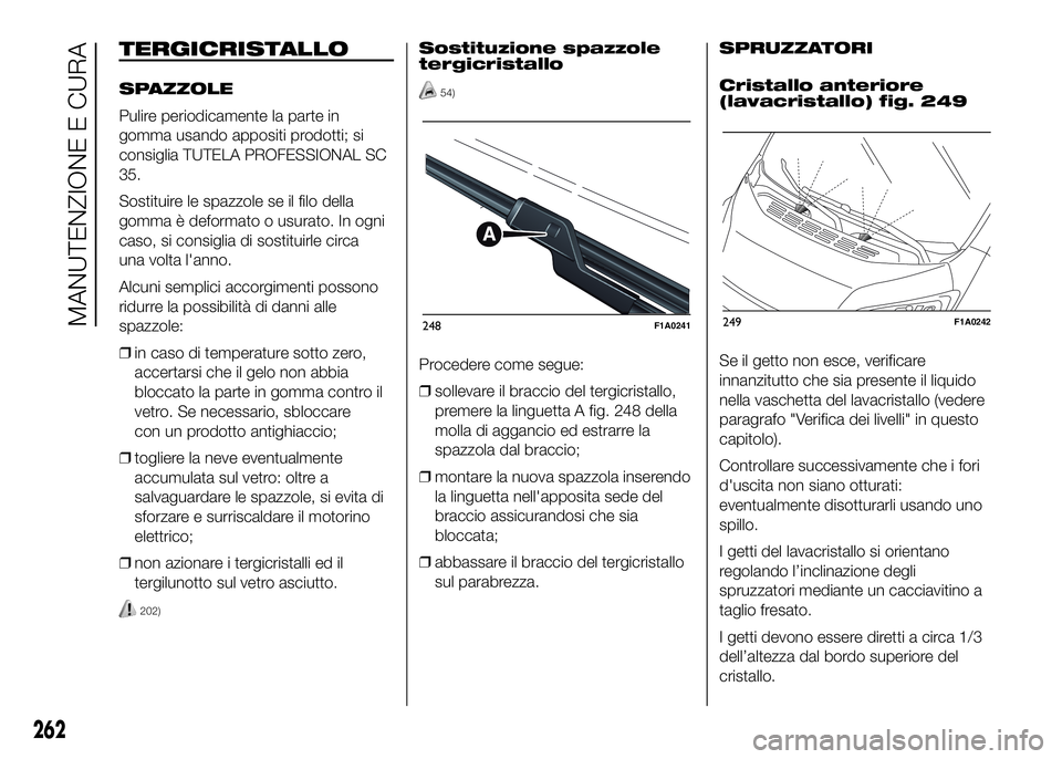 FIAT DUCATO 2016 Libretto Uso Manutenzione (in Italian) TERGICRISTALLO
SPAZZOLE
Pulire periodicamente la parte in
gomma usando appositi prodotti; si
consiglia TUTELA PROFESSIONAL SC
35.
Sostituire le spazzole se il filo della
gomma è deformato o usurato. FIAT DUCATO 2016 Libretto Uso Manutenzione (in Italian) TERGICRISTALLO
SPAZZOLE
Pulire periodicamente la parte in
gomma usando appositi prodotti; si
consiglia TUTELA PROFESSIONAL SC
35.
Sostituire le spazzole se il filo della
gomma è deformato o usurato.