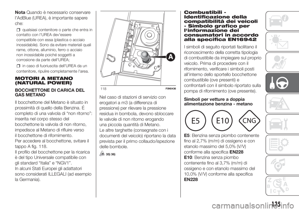 FIAT DUCATO 2017 Libretto Uso Manutenzione (in Italian) NotaQuando è necessario conservare
l'AdBlue (UREA), è importante sapere
che:
qualsiasi contenitore o parte che entra in
contatto con l'UREA dev'essere
compatibile con essa (plastica o ac FIAT DUCATO 2017 Libretto Uso Manutenzione (in Italian) NotaQuando è necessario conservare
l'AdBlue (UREA), è importante sapere
che:
qualsiasi contenitore o parte che entra in
contatto con l'UREA dev'essere
compatibile con essa (plastica o ac
