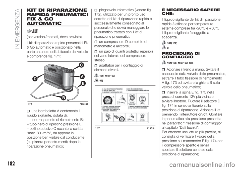 FIAT DUCATO 2017 Libretto Uso Manutenzione (in Italian) KIT DI RIPARAZIONE
RAPIDA PNEUMATICI
FIX&GO
AUTOMATIC
(per versioni/mercati, dove previsto)
Il kit di riparazione rapida pneumatici Fix
& Go automatic è posizionato nella
parte anteriore dell’abita FIAT DUCATO 2017 Libretto Uso Manutenzione (in Italian) KIT DI RIPARAZIONE
RAPIDA PNEUMATICI
FIX&GO
AUTOMATIC
(per versioni/mercati, dove previsto)
Il kit di riparazione rapida pneumatici Fix
& Go automatic è posizionato nella
parte anteriore dell’abita
