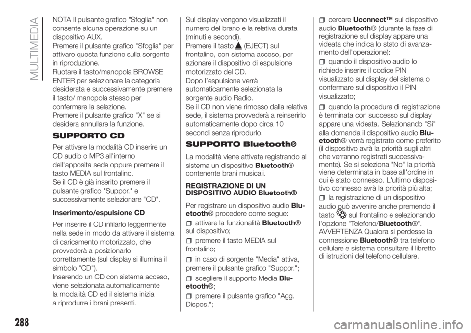 FIAT DUCATO 2017 Libretto Uso Manutenzione (in Italian) NOTA Il pulsante grafico "Sfoglia" non
consente alcuna operazione su un
dispositivo AUX.
Premere il pulsante grafico "Sfoglia" per
attivare questa funzione sulla sorgente
in riproduzio FIAT DUCATO 2017 Libretto Uso Manutenzione (in Italian) NOTA Il pulsante grafico "Sfoglia" non
consente alcuna operazione su un
dispositivo AUX.
Premere il pulsante grafico "Sfoglia" per
attivare questa funzione sulla sorgente
in riproduzio