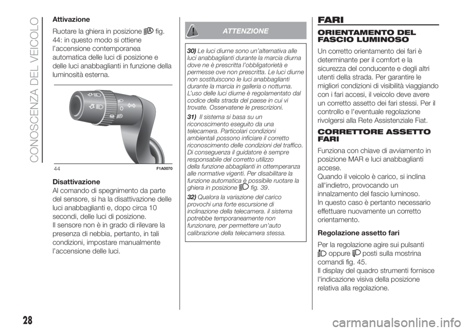 FIAT DUCATO 2017 Libretto Uso Manutenzione (in Italian) Attivazione
Ruotare la ghiera in posizione
fig.
44: in questo modo si ottiene
l’accensione contemporanea
automatica delle luci di posizione e
delle luci anabbaglianti in funzione della
luminosità e FIAT DUCATO 2017 Libretto Uso Manutenzione (in Italian) Attivazione
Ruotare la ghiera in posizione
fig.
44: in questo modo si ottiene
l’accensione contemporanea
automatica delle luci di posizione e
delle luci anabbaglianti in funzione della
luminosità e