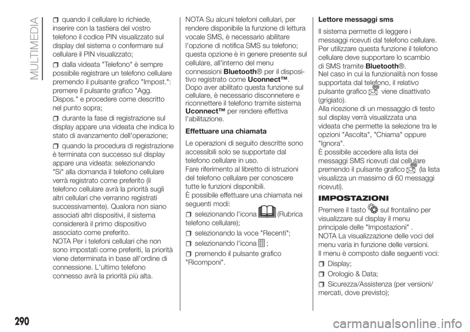FIAT DUCATO 2017 Libretto Uso Manutenzione (in Italian) quando il cellulare lo richiede,
inserire con la tastiera del vostro
telefono il codice PIN visualizzato sul
display del sistema o confermare sul
cellulare il PIN visualizzato;
dalla videata "Tele FIAT DUCATO 2017 Libretto Uso Manutenzione (in Italian) quando il cellulare lo richiede,
inserire con la tastiera del vostro
telefono il codice PIN visualizzato sul
display del sistema o confermare sul
cellulare il PIN visualizzato;
dalla videata "Tele