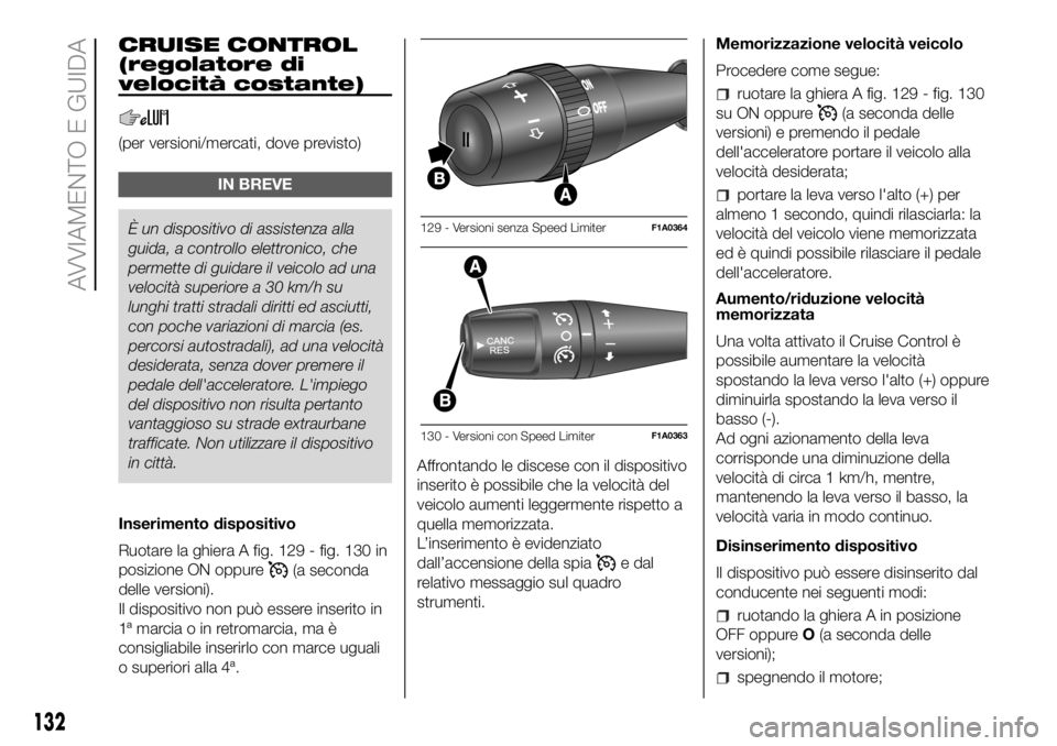 FIAT DUCATO 2018  Libretto Uso Manutenzione (in Italian) CRUISE CONTROL
(regolatore di
velocità costante)
(per versioni/mercati, dove previsto)
IN BREVE
È un dispositivo di assistenza alla
guida, a controlloelettronico, che
permette di guidare il veicolo 