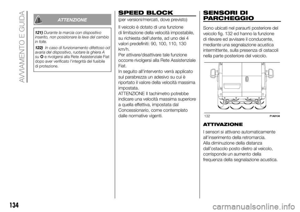 FIAT DUCATO 2018  Libretto Uso Manutenzione (in Italian) ATTENZIONE
121)Durante la marcia con dispositivo
inserito, non posizionare la leva del cambio
in folle.
122)In caso di funzionamento difettoso od
avaria del dispositivo, ruotare la ghiera A
suOe rivol