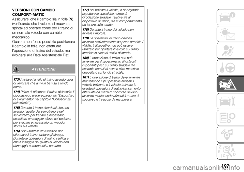 FIAT DUCATO 2018 Libretto Uso Manutenzione (in Italian) VERSIONI CON CAMBIO
COMFORT-MATIC
Assicurarsi che il cambio sia in folle (N)
(verificando che il veicolo si muova a
spinta) ed operare come per il traino di
un normale veicolo con cambio
meccanico.
Qu FIAT DUCATO 2018 Libretto Uso Manutenzione (in Italian) VERSIONI CON CAMBIO
COMFORT-MATIC
Assicurarsi che il cambio sia in folle (N)
(verificando che il veicolo si muova a
spinta) ed operare come per il traino di
un normale veicolo con cambio
meccanico.
Qu
