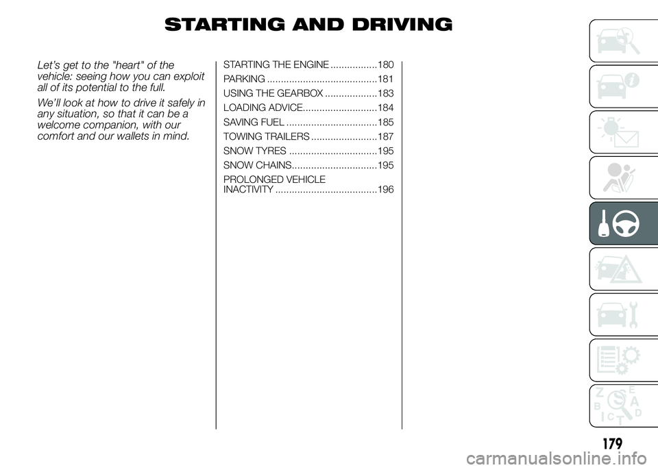 FIAT DUCATO 2015  Owner handbook (in English) STARTING AND DRIVING
Let’s get to the "heart" of the
vehicle: seeing how you can exploit
all of its potential to the full.
We’ll look at how to drive it safely in
any situation, so that it
