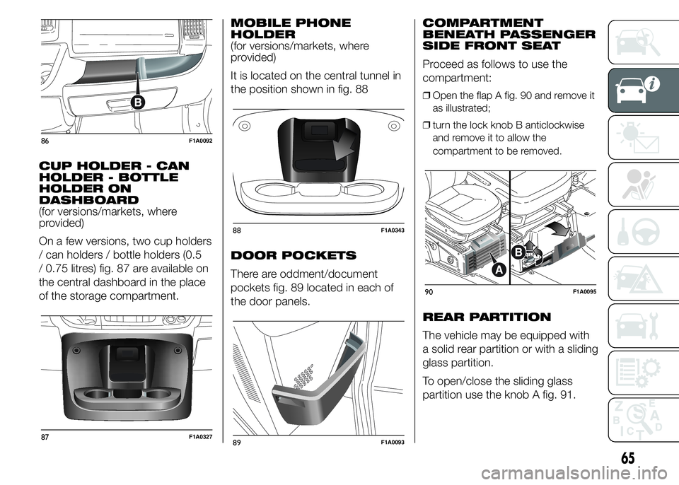 FIAT DUCATO 2015  Owner handbook (in English) CUP HOLDER - CAN
HOLDER - BOTTLE
HOLDER ON
DASHBOARD
(for versions/markets, where
provided)
On a few versions, two cup holders
/ can holders / bottle holders (0.5
/ 0.75 litres) fig. 87 are available 