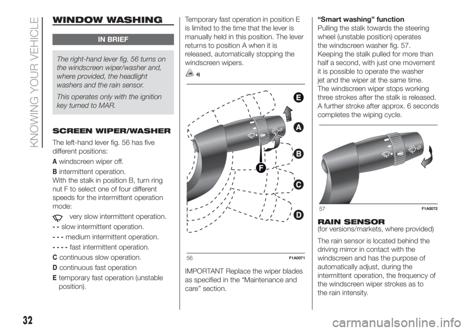 FIAT DUCATO 2017  Owner handbook (in English) WINDOW WASHING
IN BRIEF
The right-hand lever fig. 56 turns on
the windscreen wiper/washer and,
where provided, the headlight
washers and the rain sensor.
This operates only with the ignition
key turne
