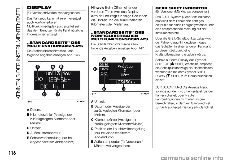 FIAT DUCATO 2015  Betriebsanleitung (in German) DISPLAY
(für Versionen/Märkte, wo vorgesehen)
Das Fahrzeug kann mit einem eventuell
auch konfigurierbaren
Multifunktionsdisplay ausgestattet sein,
das dem Benutzer für die Fahrt nützliche
Informat