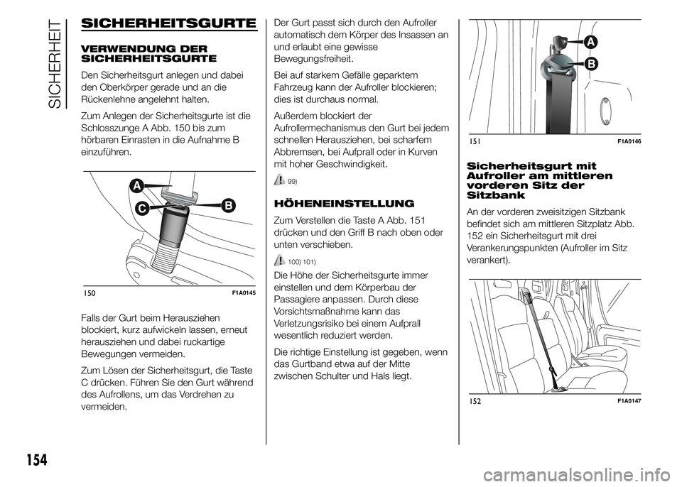 FIAT DUCATO 2015  Betriebsanleitung (in German) SICHERHEITSGURTE
VERWENDUNG DER
SICHERHEITSGURTE
Den Sicherheitsgurt anlegen und dabei
den Oberkörper gerade und an die
Rückenlehne angelehnt halten.
Zum Anlegen der Sicherheitsgurte ist die
Schloss
