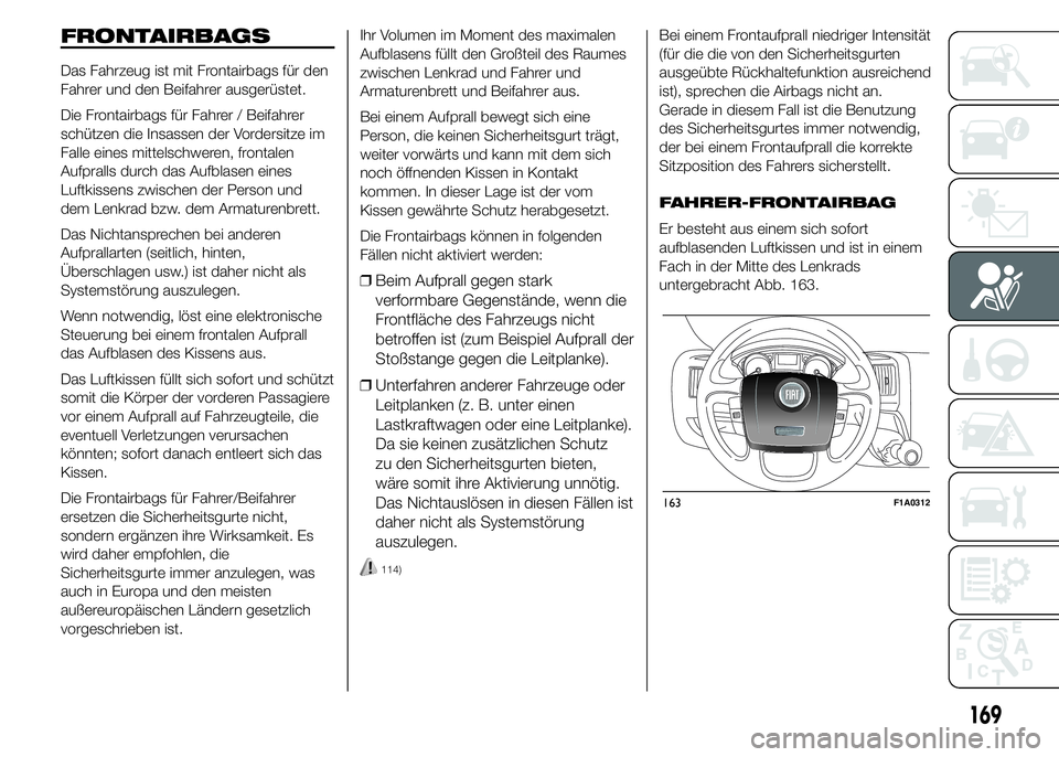 FIAT DUCATO 2015 Betriebsanleitung (in German) FRONTAIRBAGS
Das Fahrzeug ist mit Frontairbags für den
Fahrer und den Beifahrer ausgerüstet.
Die Frontairbags für Fahrer / Beifahrer
schützen die Insassen der Vordersitze im
Falle eines mittelschw FIAT DUCATO 2015 Betriebsanleitung (in German) FRONTAIRBAGS
Das Fahrzeug ist mit Frontairbags für den
Fahrer und den Beifahrer ausgerüstet.
Die Frontairbags für Fahrer / Beifahrer
schützen die Insassen der Vordersitze im
Falle eines mittelschw