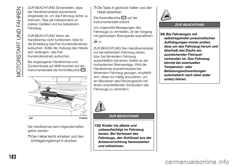 FIAT DUCATO 2015 Betriebsanleitung (in German) ZUR BEACHTUNG Sicherstellen, dass
der Handbremshebel ausreichend
eingerastet ist, um das Fahrzeug sicher zu
bremsen. Dies gilt insbesondere an
starken Gefällen und bei beladenem
Fahrzeug.
ZUR BEACHTU FIAT DUCATO 2015 Betriebsanleitung (in German) ZUR BEACHTUNG Sicherstellen, dass
der Handbremshebel ausreichend
eingerastet ist, um das Fahrzeug sicher zu
bremsen. Dies gilt insbesondere an
starken Gefällen und bei beladenem
Fahrzeug.
ZUR BEACHTU