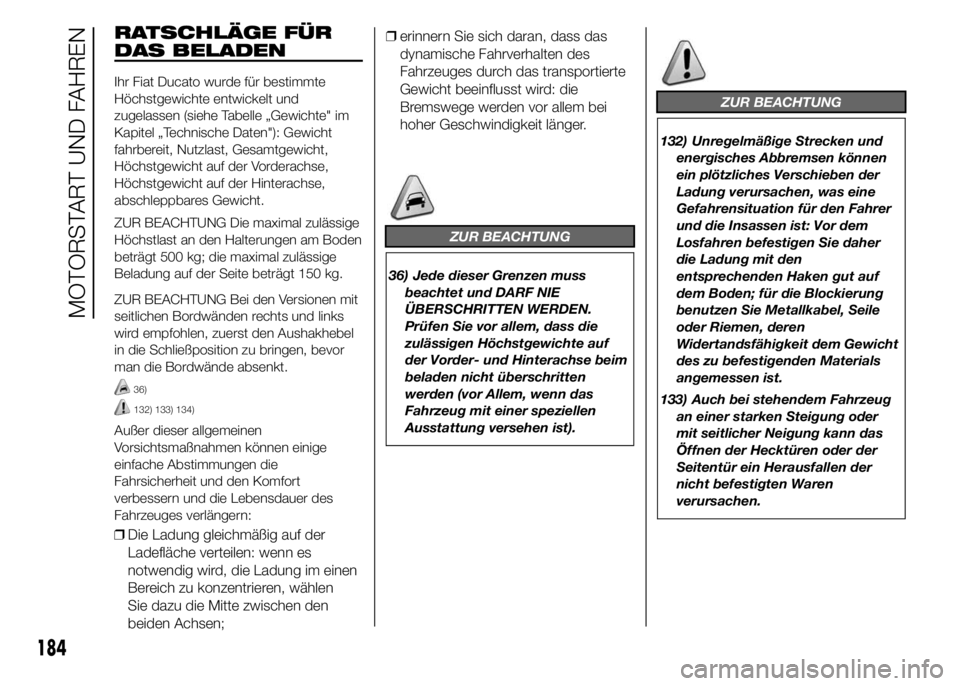 FIAT DUCATO 2015  Betriebsanleitung (in German) RATSCHLÄGE FÜR
DAS BELADEN
Ihr Fiat Ducato wurde für bestimmte
Höchstgewichte entwickelt und
zugelassen (siehe Tabelle „Gewichte" im
Kapitel „Technische Daten"): Gewicht
fahrbereit, Nu