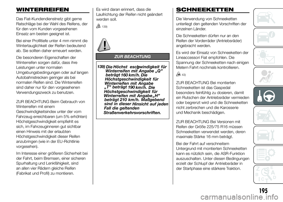 FIAT DUCATO 2015 Betriebsanleitung (in German) WINTERREIFEN
Das Fiat-Kundendienstnetz gibt gerne
Ratschläge bei der Wahl des Reifens, der
für den vom Kunden vorgesehenen
Einsatz am besten geeignet ist.
Bei einer Profiltiefe unter 4 mm nimmt die
FIAT DUCATO 2015 Betriebsanleitung (in German) WINTERREIFEN
Das Fiat-Kundendienstnetz gibt gerne
Ratschläge bei der Wahl des Reifens, der
für den vom Kunden vorgesehenen
Einsatz am besten geeignet ist.
Bei einer Profiltiefe unter 4 mm nimmt die