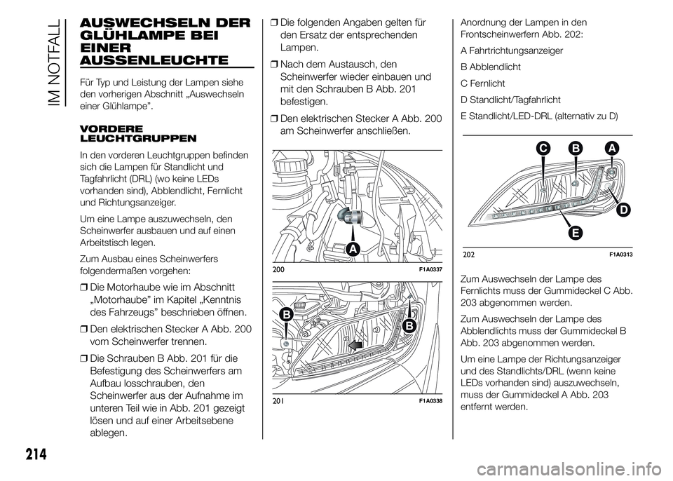 FIAT DUCATO 2015  Betriebsanleitung (in German) AUSWECHSELN DER
GLÜHLAMPE BEI
EINER
AUSSENLEUCHTE
Für Typ und Leistung der Lampen siehe
den vorherigen Abschnitt „Auswechseln
einer Glühlampe”.
VORDERE
LEUCHTGRUPPEN
In den vorderen Leuchtgrupp