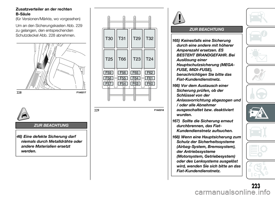 FIAT DUCATO 2015 Betriebsanleitung (in German) Zusatzverteiler an der rechten
B-Säule
(für Versionen/Märkte, wo vorgesehen)
Um an den Sicherungskasten Abb. 229
zu gelangen, den entsprechenden
Schutzdeckel Abb. 228 abnehmen.
ZUR BEACHTUNG
46) Ei FIAT DUCATO 2015 Betriebsanleitung (in German) Zusatzverteiler an der rechten
B-Säule
(für Versionen/Märkte, wo vorgesehen)
Um an den Sicherungskasten Abb. 229
zu gelangen, den entsprechenden
Schutzdeckel Abb. 228 abnehmen.
ZUR BEACHTUNG
46) Ei