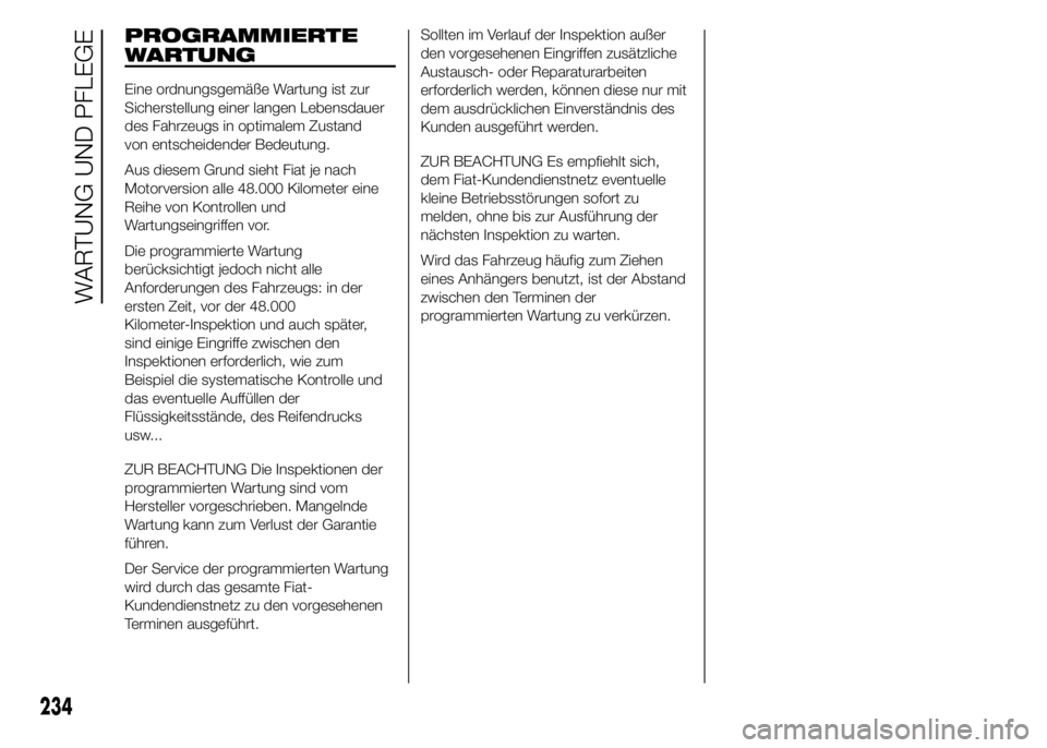 FIAT DUCATO 2015 Betriebsanleitung (in German) PROGRAMMIERTE
WARTUNG
Eine ordnungsgemäße Wartung ist zur
Sicherstellung einer langen Lebensdauer
des Fahrzeugs in optimalem Zustand
von entscheidender Bedeutung.
Aus diesem Grund sieht Fiat je nach FIAT DUCATO 2015 Betriebsanleitung (in German) PROGRAMMIERTE
WARTUNG
Eine ordnungsgemäße Wartung ist zur
Sicherstellung einer langen Lebensdauer
des Fahrzeugs in optimalem Zustand
von entscheidender Bedeutung.
Aus diesem Grund sieht Fiat je nach