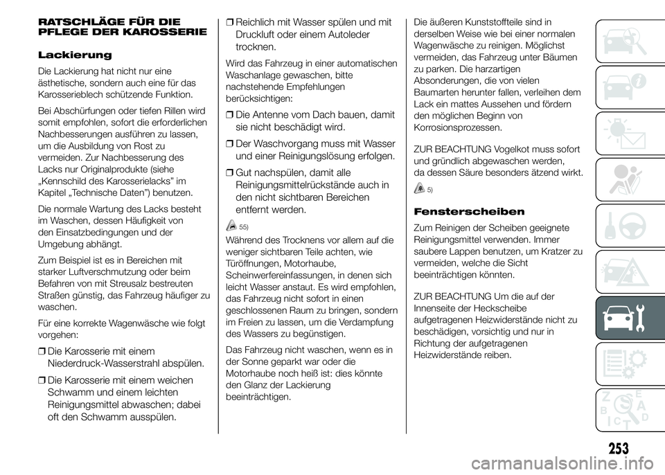 FIAT DUCATO 2015  Betriebsanleitung (in German) RATSCHLÄGE FÜR DIE
PFLEGE DER KAROSSERIE
Lackierung
Die Lackierung hat nicht nur eine
ästhetische, sondern auch eine für das
Karosserieblech schützende Funktion.
Bei Abschürfungen oder tiefen Ri