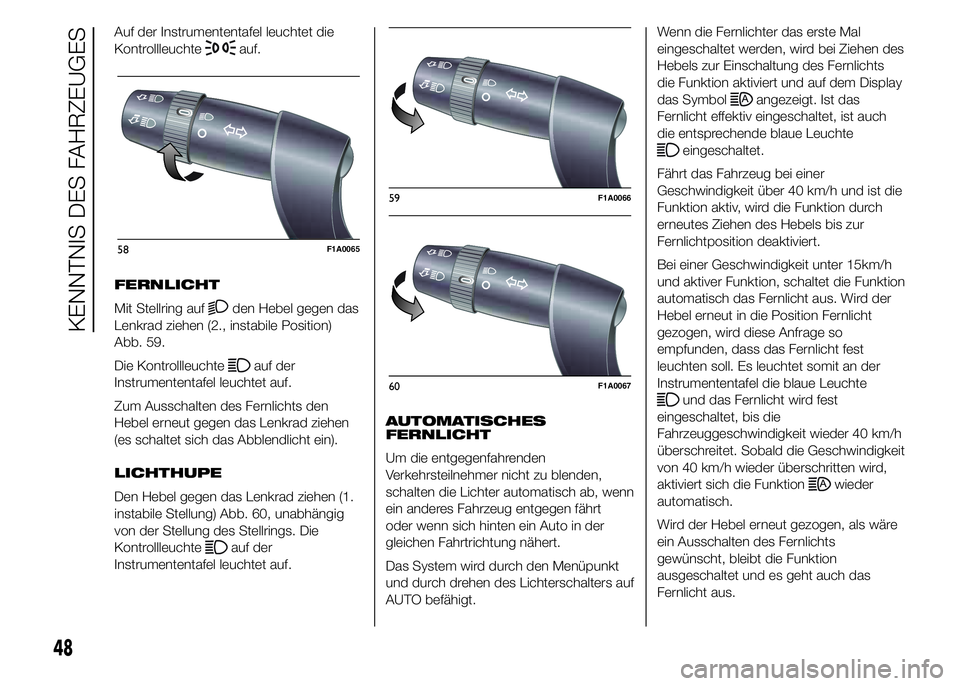 FIAT DUCATO 2015  Betriebsanleitung (in German) Auf der Instrumententafel leuchtet die
Kontrollleuchte
auf.
FERNLICHT
Mit Stellring auf
den Hebel gegen das
Lenkrad ziehen (2., instabile Position)
Abb. 59.
Die Kontrollleuchte
auf der
Instrumententaf