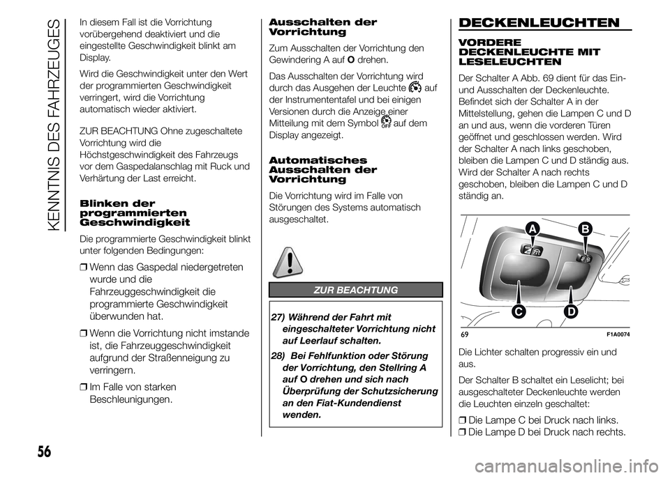 FIAT DUCATO 2015  Betriebsanleitung (in German) In diesem Fall ist die Vorrichtung
vorübergehend deaktiviert und die
eingestellte Geschwindigkeit blinkt am
Display.
Wird die Geschwindigkeit unter den Wert
der programmierten Geschwindigkeit
verring