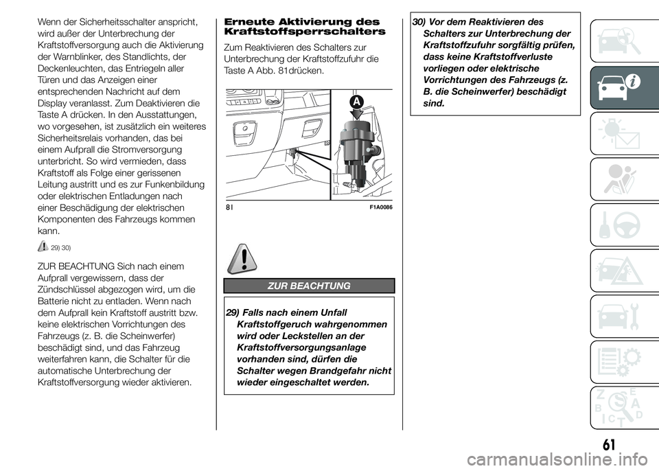 FIAT DUCATO 2015  Betriebsanleitung (in German) Wenn der Sicherheitsschalter anspricht,
wird außer der Unterbrechung der
Kraftstoffversorgung auch die Aktivierung
der Warnblinker, des Standlichts, der
Deckenleuchten, das Entriegeln aller
Türen un