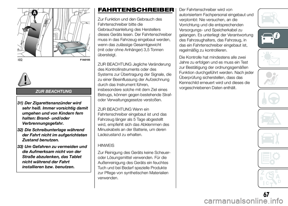 FIAT DUCATO 2015 Betriebsanleitung (in German) ZUR BEACHTUNG
31) Der Zigarettenanzünder wird
sehr heiß. Immer vorsichtig damit
umgehen und von Kindern fern
halten: Brand- und/oder
Verbrennungsgefahr.
32) Die Schreibunterlage während
der Fahrt n FIAT DUCATO 2015 Betriebsanleitung (in German) ZUR BEACHTUNG
31) Der Zigarettenanzünder wird
sehr heiß. Immer vorsichtig damit
umgehen und von Kindern fern
halten: Brand- und/oder
Verbrennungsgefahr.
32) Die Schreibunterlage während
der Fahrt n