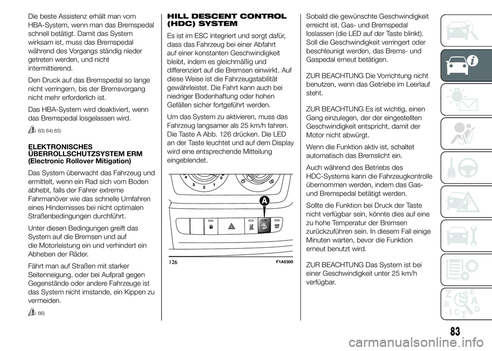 FIAT DUCATO 2015  Betriebsanleitung (in German) Die beste Assistenz erhält man vom
HBA-System, wenn man das Bremspedal
schnell betätigt. Damit das System
wirksam ist, muss das Bremspedal
während des Vorgangs ständig nieder
getreten werden, und 