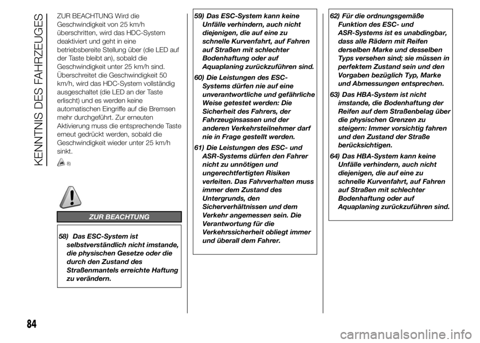 FIAT DUCATO 2015  Betriebsanleitung (in German) ZUR BEACHTUNG Wird die
Geschwindigkeit von 25 km/h
überschritten, wird das HDC-System
deaktiviert und geht in eine
betriebsbereite Stellung über (die LED auf
der Taste bleibt an), sobald die
Geschwi