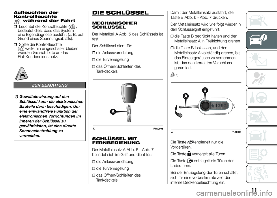 FIAT DUCATO 2016 Betriebsanleitung (in German) Aufleuchten der
Kontrollleuchte
während der Fahrt
❒Leuchtet die Kontrollleuchte
,
bedeutet dies, dass das System
eine Eigendiagnose ausführt (z. B. auf
Grund eines Spannungsabfalls).
❒Sollte die FIAT DUCATO 2016 Betriebsanleitung (in German) Aufleuchten der
Kontrollleuchte
während der Fahrt
❒Leuchtet die Kontrollleuchte
,
bedeutet dies, dass das System
eine Eigendiagnose ausführt (z. B. auf
Grund eines Spannungsabfalls).
❒Sollte die