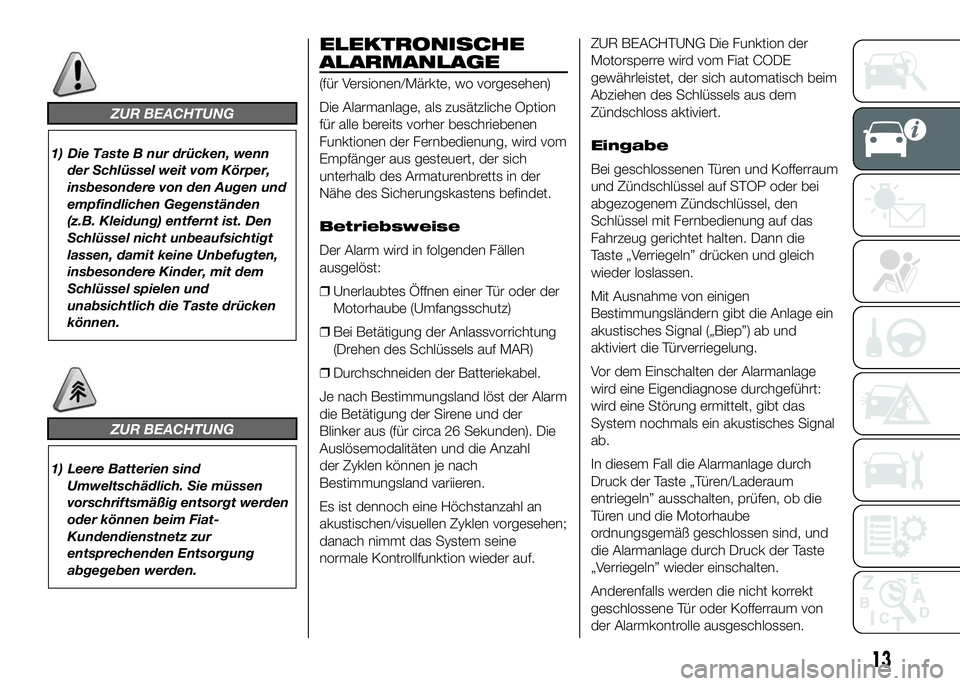FIAT DUCATO 2016 Betriebsanleitung (in German) ZUR BEACHTUNG
1) Die Taste B nur drücken, wenn
der Schlüssel weit vom Körper,
insbesondere von den Augen und
empfindlichen Gegenständen
(z.B. Kleidung) entfernt ist. Den
Schlüssel nicht unbeaufsi FIAT DUCATO 2016 Betriebsanleitung (in German) ZUR BEACHTUNG
1) Die Taste B nur drücken, wenn
der Schlüssel weit vom Körper,
insbesondere von den Augen und
empfindlichen Gegenständen
(z.B. Kleidung) entfernt ist. Den
Schlüssel nicht unbeaufsi