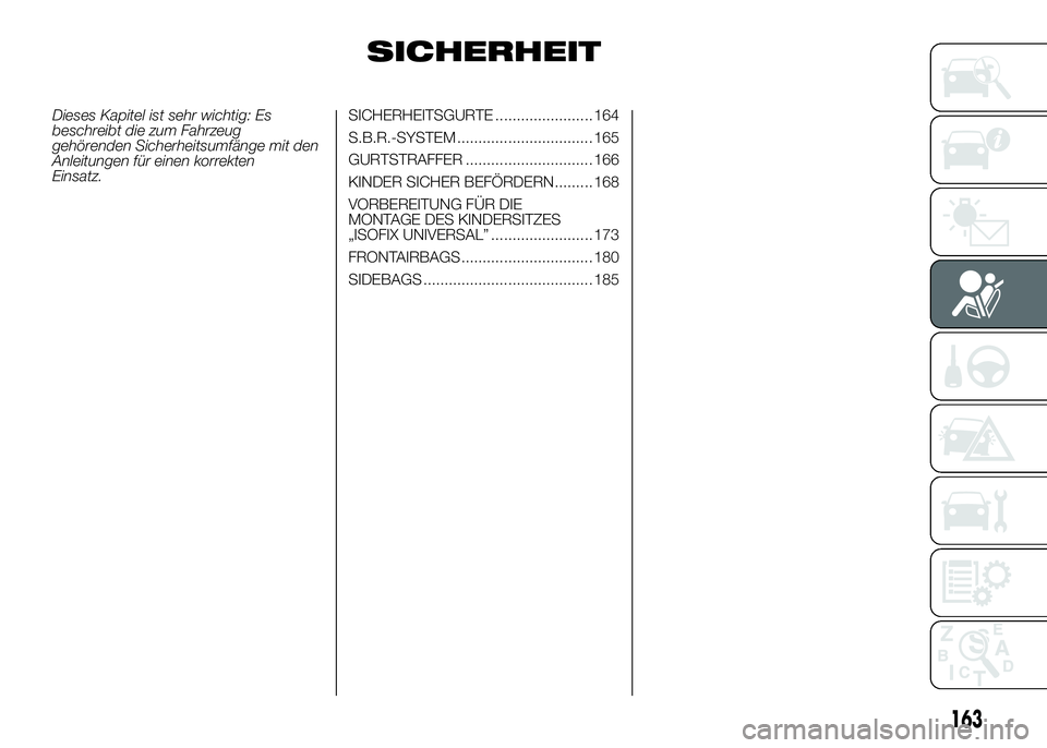 FIAT DUCATO 2016  Betriebsanleitung (in German) SICHERHEIT
Dieses Kapitel ist sehr wichtig: Es
beschreibt die zum Fahrzeug
gehörenden Sicherheitsumfänge mit den
Anleitungen für einen korrekten
Einsatz.SICHERHEITSGURTE ....................... 164