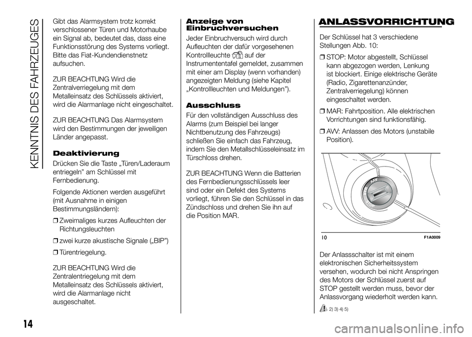 FIAT DUCATO 2016 Betriebsanleitung (in German) Gibt das Alarmsystem trotz korrekt
verschlossener Türen und Motorhaube
ein Signal ab, bedeutet das, dass eine
Funktionsstörung des Systems vorliegt.
Bitte das Fiat-Kundendienstnetz
aufsuchen.
ZUR BE FIAT DUCATO 2016 Betriebsanleitung (in German) Gibt das Alarmsystem trotz korrekt
verschlossener Türen und Motorhaube
ein Signal ab, bedeutet das, dass eine
Funktionsstörung des Systems vorliegt.
Bitte das Fiat-Kundendienstnetz
aufsuchen.
ZUR BE