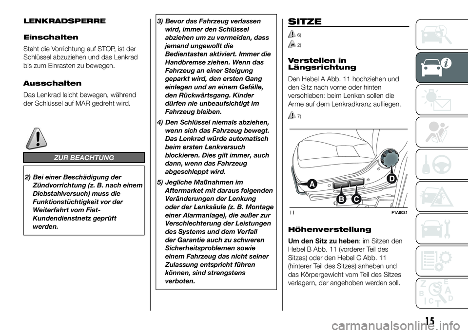 FIAT DUCATO 2016 Betriebsanleitung (in German) LENKRADSPERRE
Einschalten
Steht die Vorrichtung auf STOP, ist der
Schlüssel abzuziehen und das Lenkrad
bis zum Einrasten zu bewegen.
Ausschalten
Das Lenkrad leicht bewegen, während
der Schlüssel au FIAT DUCATO 2016 Betriebsanleitung (in German) LENKRADSPERRE
Einschalten
Steht die Vorrichtung auf STOP, ist der
Schlüssel abzuziehen und das Lenkrad
bis zum Einrasten zu bewegen.
Ausschalten
Das Lenkrad leicht bewegen, während
der Schlüssel au