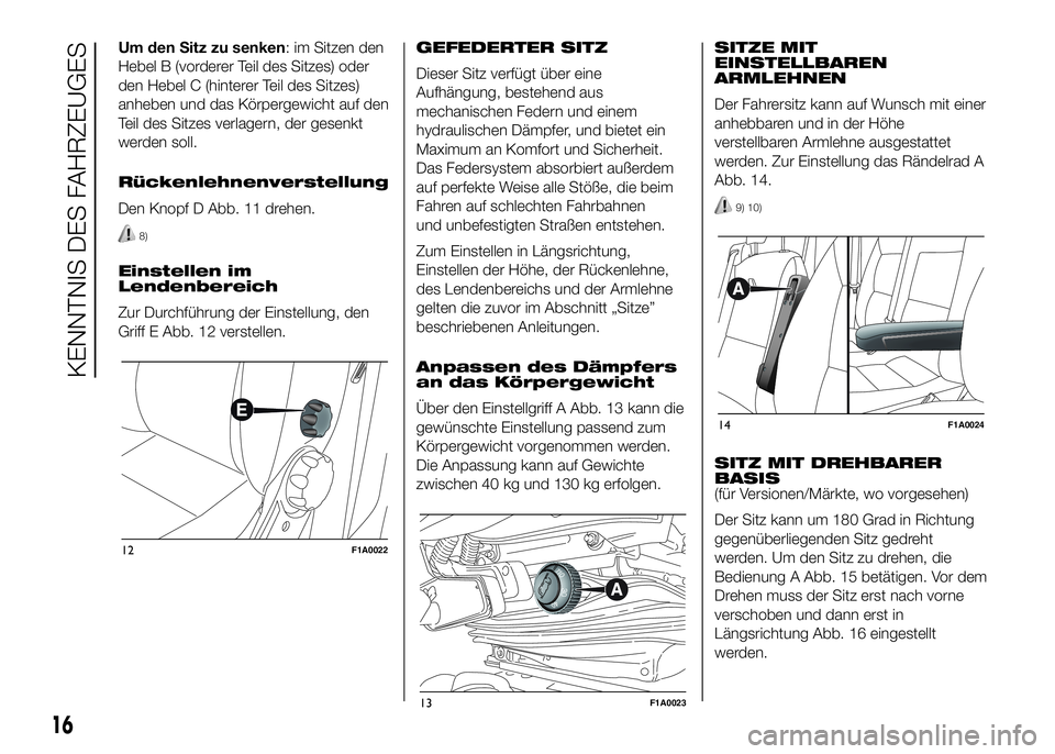 FIAT DUCATO 2016 Betriebsanleitung (in German) Um den Sitz zu senken: im Sitzen den
Hebel B (vorderer Teil des Sitzes) oder
den Hebel C (hinterer Teil des Sitzes)
anheben und das Körpergewicht auf den
Teil des Sitzes verlagern, der gesenkt
werden FIAT DUCATO 2016 Betriebsanleitung (in German) Um den Sitz zu senken: im Sitzen den
Hebel B (vorderer Teil des Sitzes) oder
den Hebel C (hinterer Teil des Sitzes)
anheben und das Körpergewicht auf den
Teil des Sitzes verlagern, der gesenkt
werden