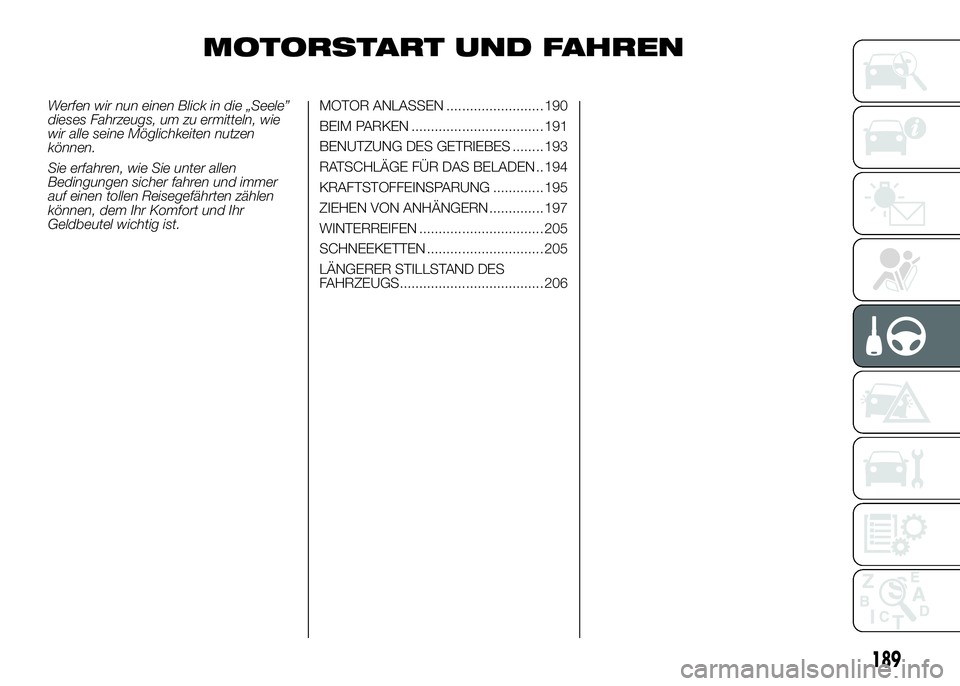 FIAT DUCATO 2016  Betriebsanleitung (in German) MOTORSTART UND FAHREN
Werfen wir nun einen Blick in die „Seele”
dieses Fahrzeugs, um zu ermitteln, wie
wir alle seine Möglichkeiten nutzen
können.
Sie erfahren, wie Sie unter allen
Bedingungen s