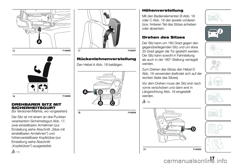 FIAT DUCATO 2016 Betriebsanleitung (in German) DREHBARER SITZ MIT
SICHERHEITSGURT
(für Versionen/Märkte, wo vorgesehen)
Der Sitz ist mit einem an drei Punkten
verankertem Sicherheitsgurt Abb. 17,
zwei einstellbaren Armlehnen (zur
Einstellung sie FIAT DUCATO 2016 Betriebsanleitung (in German) DREHBARER SITZ MIT
SICHERHEITSGURT
(für Versionen/Märkte, wo vorgesehen)
Der Sitz ist mit einem an drei Punkten
verankertem Sicherheitsgurt Abb. 17,
zwei einstellbaren Armlehnen (zur
Einstellung sie