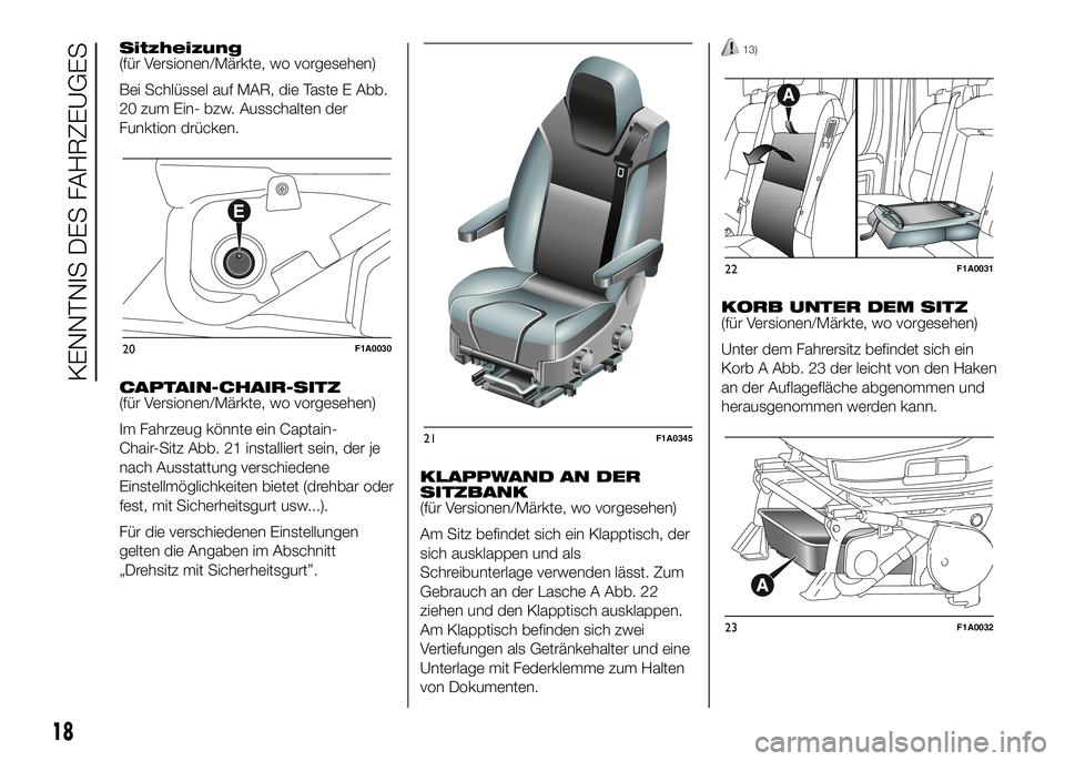 FIAT DUCATO 2016 Betriebsanleitung (in German) Sitzheizung
(für Versionen/Märkte, wo vorgesehen)
Bei Schlüssel auf MAR, die Taste E Abb.
20 zum Ein- bzw. Ausschalten der
Funktion drücken.
CAPTAIN-CHAIR-SITZ
(für Versionen/Märkte, wo vorgeseh FIAT DUCATO 2016 Betriebsanleitung (in German) Sitzheizung
(für Versionen/Märkte, wo vorgesehen)
Bei Schlüssel auf MAR, die Taste E Abb.
20 zum Ein- bzw. Ausschalten der
Funktion drücken.
CAPTAIN-CHAIR-SITZ
(für Versionen/Märkte, wo vorgeseh
