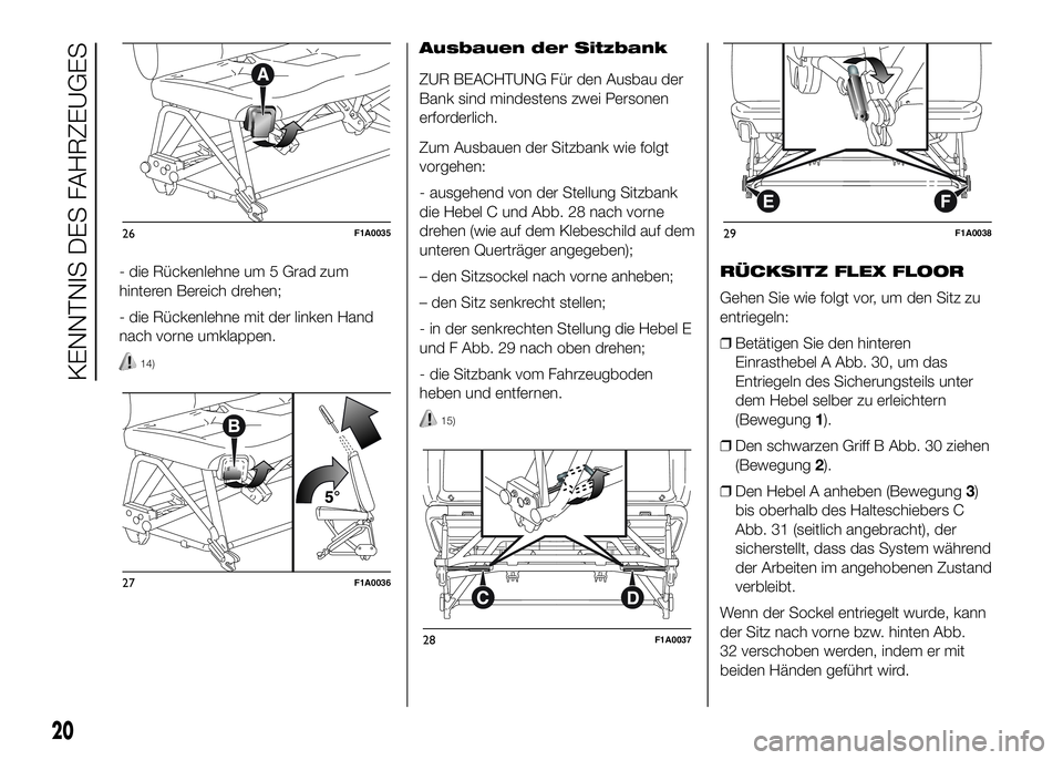 FIAT DUCATO 2016 Betriebsanleitung (in German) - die Rückenlehne um 5 Grad zum
hinteren Bereich drehen;
- die Rückenlehne mit der linken Hand
nach vorne umklappen.
14)
Ausbauen der Sitzbank
ZUR BEACHTUNG Für den Ausbau der
Bank sind mindestens FIAT DUCATO 2016 Betriebsanleitung (in German) - die Rückenlehne um 5 Grad zum
hinteren Bereich drehen;
- die Rückenlehne mit der linken Hand
nach vorne umklappen.
14)
Ausbauen der Sitzbank
ZUR BEACHTUNG Für den Ausbau der
Bank sind mindestens