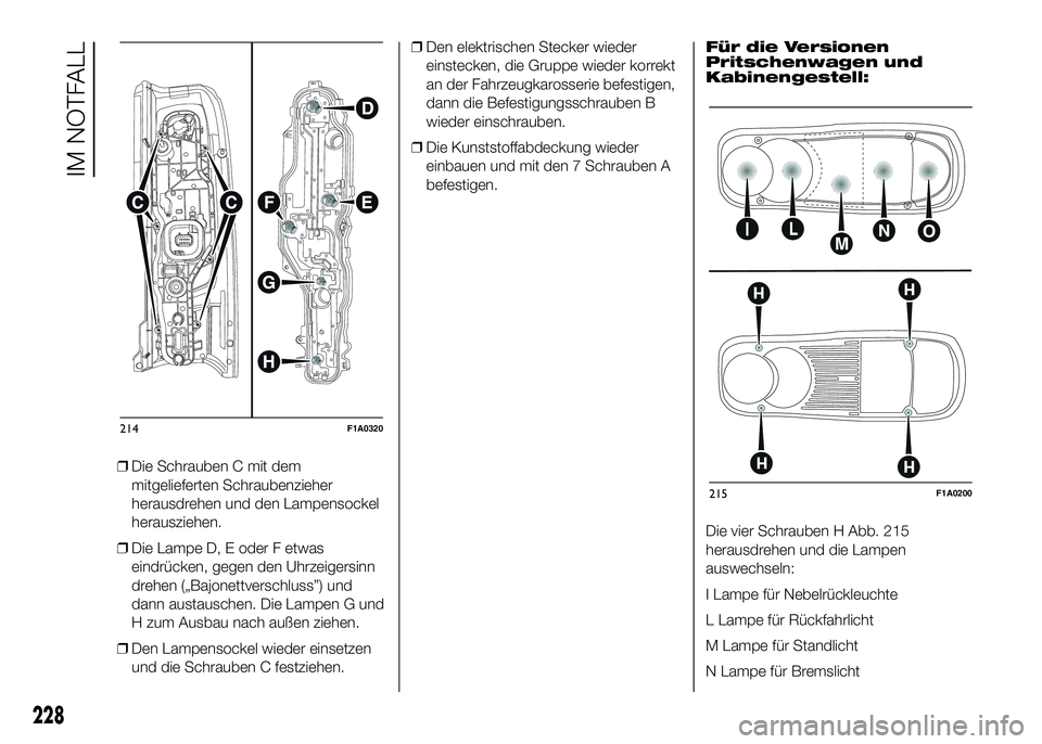 FIAT DUCATO 2016  Betriebsanleitung (in German) ❒Die Schrauben C mit dem
mitgelieferten Schraubenzieher
herausdrehen und den Lampensockel
herausziehen.
❒Die Lampe D, E oder F etwas
eindrücken, gegen den Uhrzeigersinn
drehen („Bajonettverschl