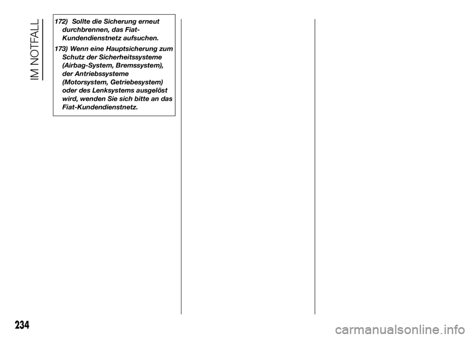 FIAT DUCATO 2016  Betriebsanleitung (in German) 172) Sollte die Sicherung erneut
durchbrennen, das Fiat-
Kundendienstnetz aufsuchen.
173) Wenn eine Hauptsicherung zum
Schutz der Sicherheitssysteme
(Airbag-System, Bremssystem),
der Antriebssysteme
(