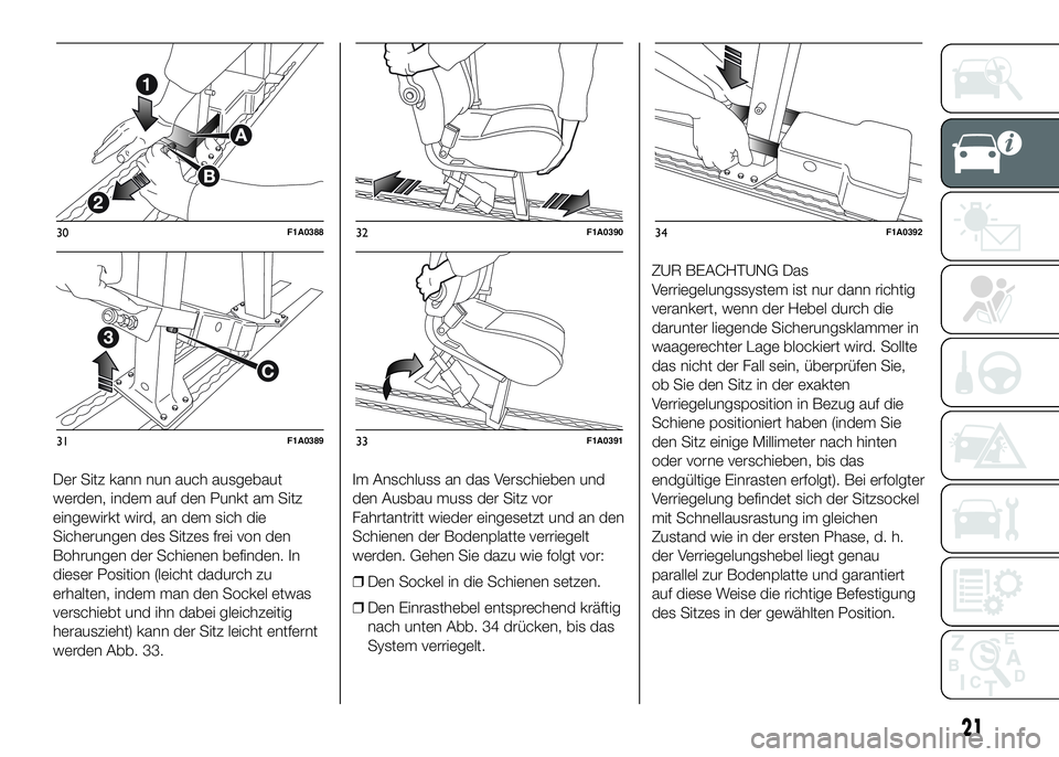 FIAT DUCATO 2016 Betriebsanleitung (in German) Der Sitz kann nun auch ausgebaut
werden, indem auf den Punkt am Sitz
eingewirkt wird, an dem sich die
Sicherungen des Sitzes frei von den
Bohrungen der Schienen befinden. In
dieser Position (leicht da FIAT DUCATO 2016 Betriebsanleitung (in German) Der Sitz kann nun auch ausgebaut
werden, indem auf den Punkt am Sitz
eingewirkt wird, an dem sich die
Sicherungen des Sitzes frei von den
Bohrungen der Schienen befinden. In
dieser Position (leicht da