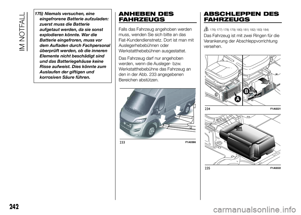 FIAT DUCATO 2016  Betriebsanleitung (in German) 175) Niemals versuchen, eine
eingefrorene Batterie aufzuladen:
zuerst muss die Batterie
aufgetaut werden, da sie sonst
explodieren könnte. War die
Batterie eingefroren, muss vor
dem Aufladen durch Fa