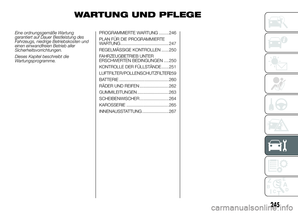 FIAT DUCATO 2016  Betriebsanleitung (in German) WARTUNG UND PFLEGE
Eine ordnungsgemäße Wartung
garantiert auf Dauer Bestleistung des
Fahrzeugs, niedrige Betriebskosten und
einen einwandfreien Betrieb aller
Sicherheitsvorrichtungen.
Dieses Kapitel